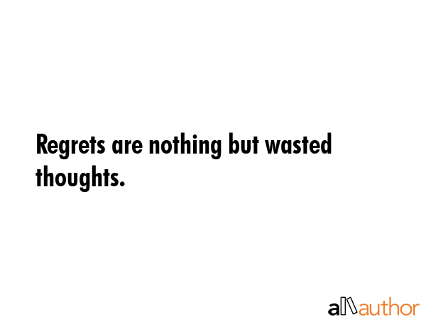 Regrets are nothing but wasted thoughts. -  Quote GIF