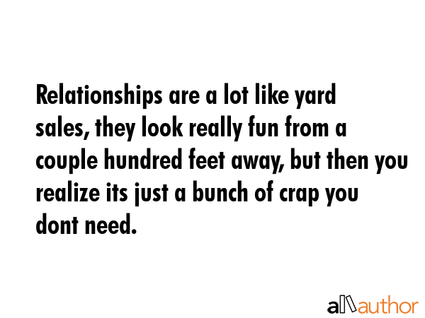 Relationships are a lot like yard sales, they look really fun from a couple hundred feet away, but... -  Quote GIF