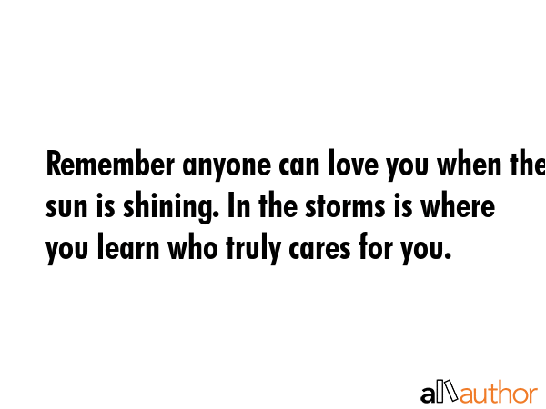 Remember anyone can love you when the sun is shining. In the storms is where you learn who truly... -  Quote GIF