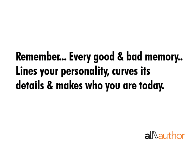 Remember... Every good & bad memory.. Lines your personality, curves its details & makes who you... -  Quote GIF