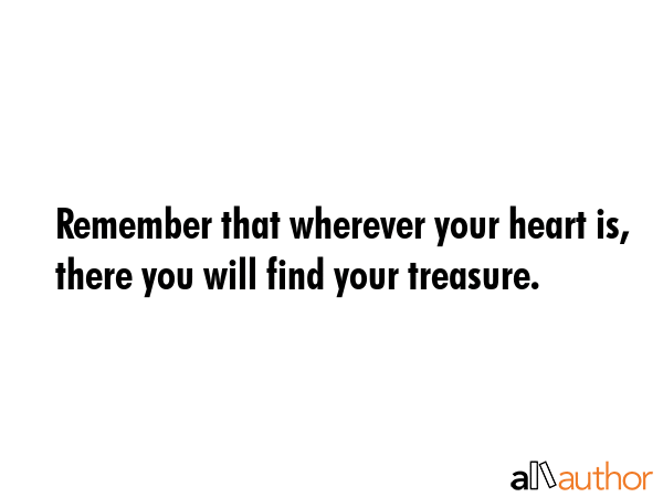 Remember that wherever your heart is, there you will find your treasure. -  Quote GIF