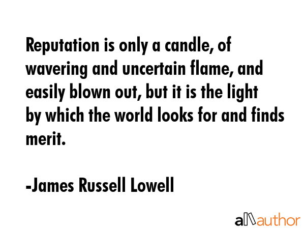 Reputation is only a candle, of wavering and uncertain flame, and easily blown out, but it is the... - James Russell Lowell Quote GIF