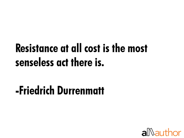 Resistance at all cost is the most senseless act there is. - Friedrich Durrenmatt Quote GIF