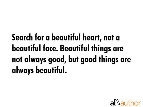Search for a beautiful heart, not a beautiful face. Beautiful things are not always good, but good... -  Quote GIF