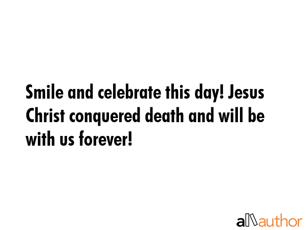 Smile and celebrate this day! Jesus Christ conquered death and will be with us forever! -  Quote GIF