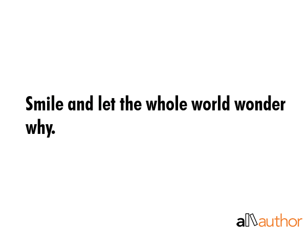 Smile and let the whole world wonder why. -  Quote GIF