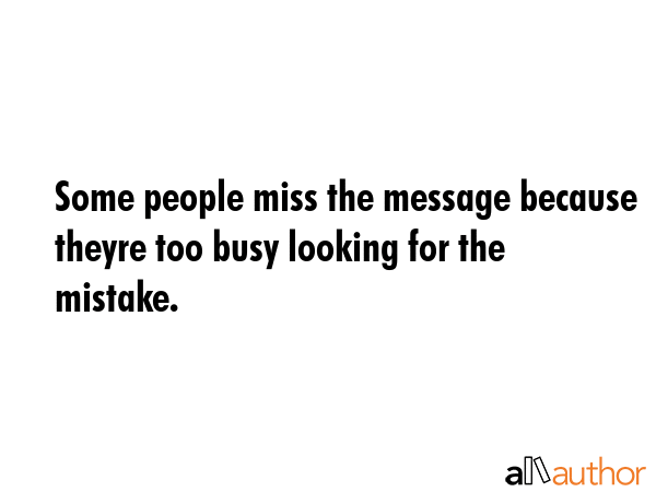 Some people miss the message because theyre too busy looking for the mistake. -  Quote GIF