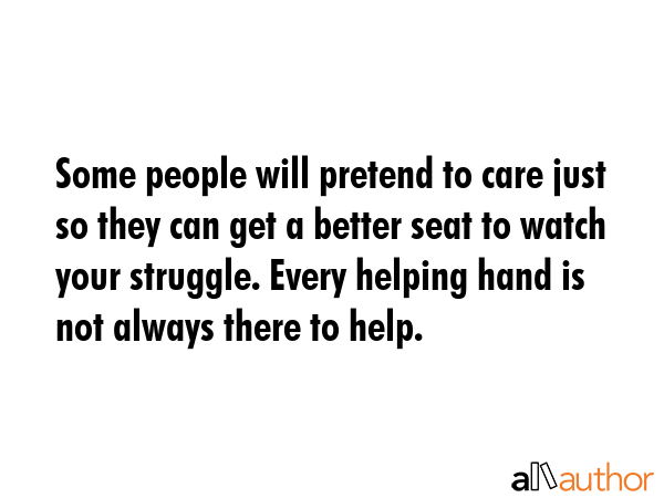 Some people will pretend to care just so they can get a better seat to watch your struggle. Every... -  Quote GIF