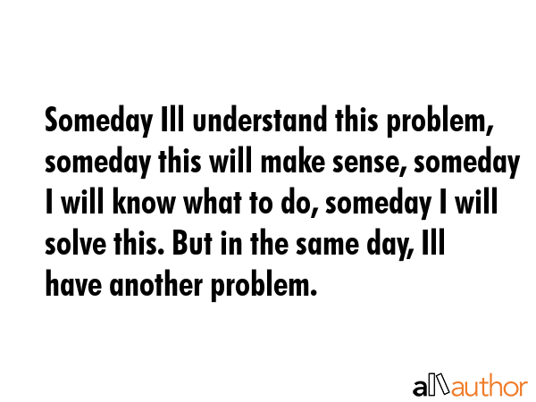 Someday Ill understand this problem, someday this will make sense, someday I will know what to do,... -  Quote GIF