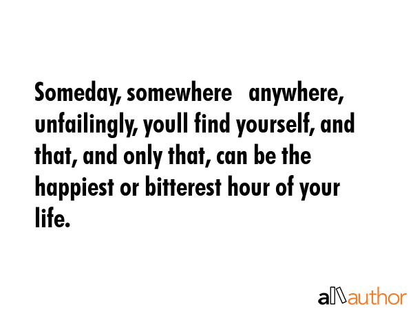 Someday, somewhere   anywhere, unfailingly, youll find yourself, and that, and only that, can be... -  Quote GIF