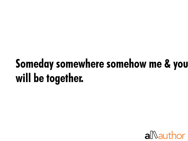Someday somewhere somehow me & you will be together. -  Quote GIF