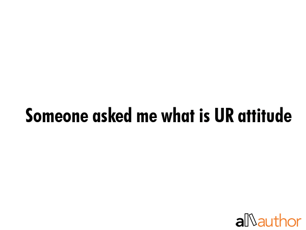 Someone asked me what is UR attitude -  Quote GIF