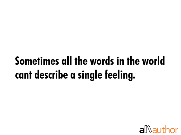 Sometimes all the words in the world cant describe a single feeling. -  Quote GIF