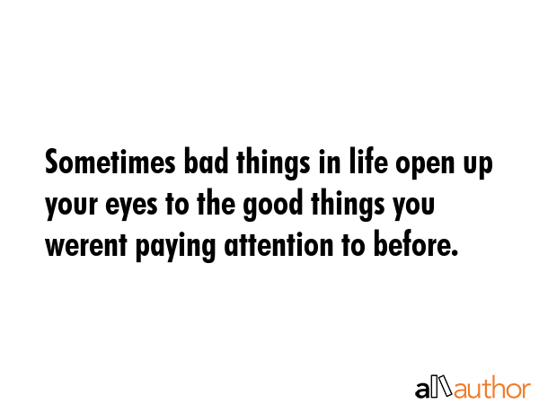 Sometimes bad things in life open up your eyes to the good things you werent paying attention to... -  Quote GIF