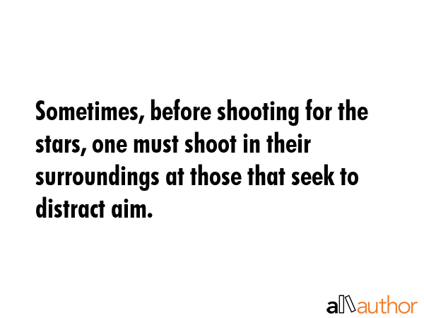Sometimes, before shooting for the stars, one must shoot in their surroundings at those that seek... -  Quote GIF