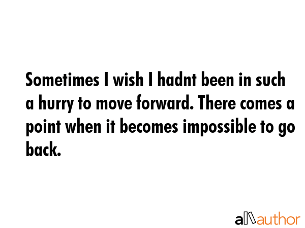 Sometimes I wish I hadnt been in such a hurry to move forward. There comes a point when it becomes... -  Quote GIF