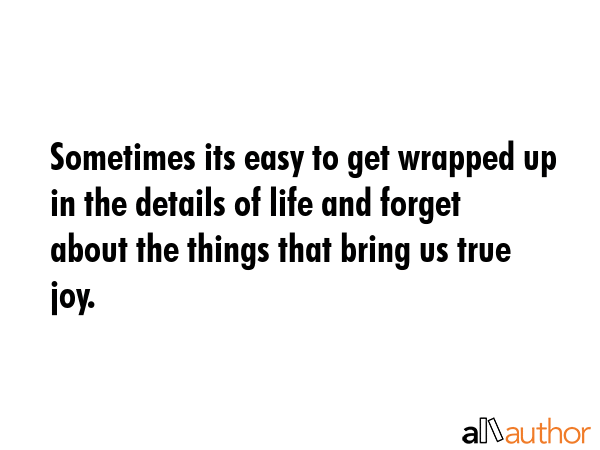 Sometimes its easy to get wrapped up in the details of life and forget about the things that bring... -  Quote GIF