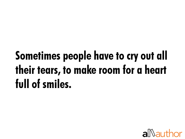 Sometimes people have to cry out all their tears, to make room for a heart full of smiles. -  Quote GIF