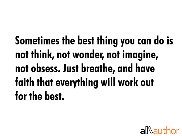 Sometimes the best thing you can do is not think, not wonder, not imagine, not obsess. Just... -  Quote GIF