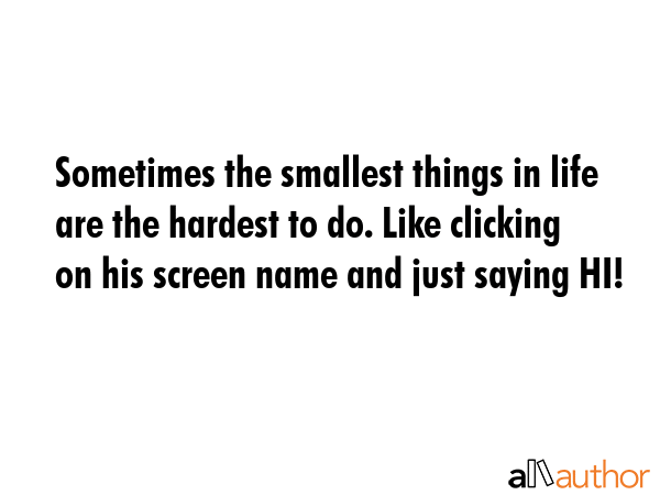 Sometimes the smallest things in life are the hardest to do. Like clicking on his screen name and... -  Quote GIF