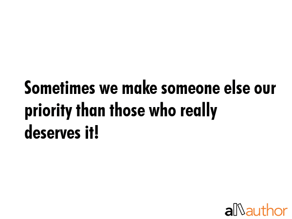 Sometimes we make someone else our priority than those who really deserves it! -  Quote GIF