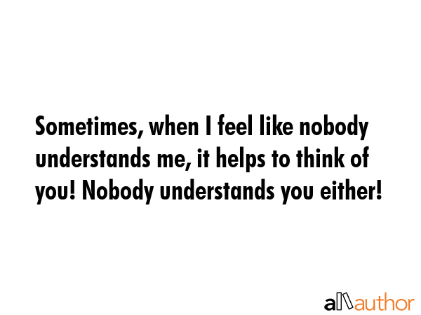 Sometimes, when I feel like nobody understands me, it helps to think of you! Nobody understands you... -  Quote GIF