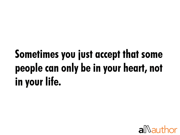 Sometimes you just accept that some people can only be in your heart, not in your life. -  Quote GIF