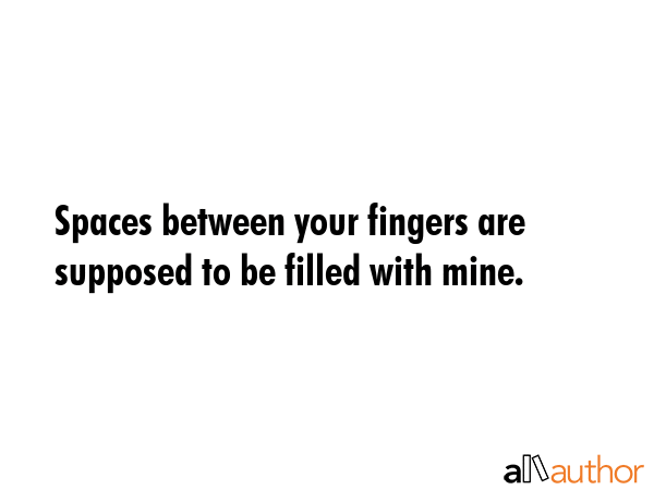 Spaces between your fingers are supposed to be filled with mine. -  Quote GIF