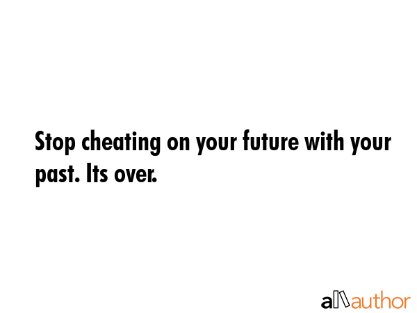 Stop cheating on your future with your past. Its over. -  Quote GIF