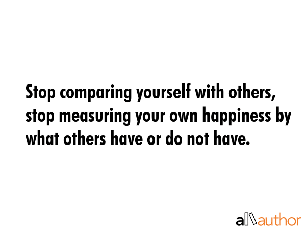 Stop comparing yourself with others, stop measuring your own happiness by what others have or do... -  Quote GIF