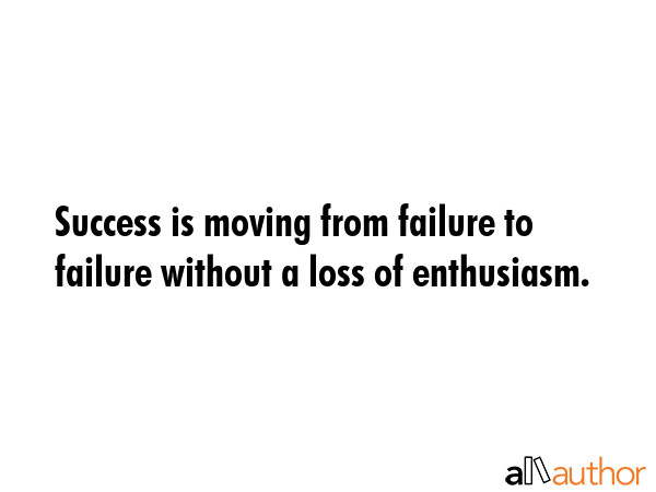 Success is moving from failure to failure without a loss of enthusiasm. -  Quote GIF