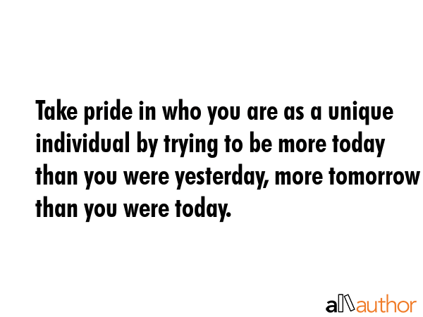 Take pride in who you are as a unique individual by trying to be more today than you were... -  Quote GIF