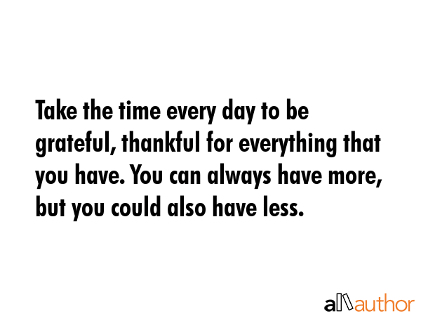 Take the time every day to be grateful, thankful for everything that you have. You can always have... -  Quote GIF