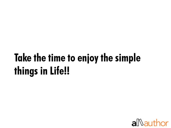 Take the time to enjoy the simple things in Life!! -  Quote GIF