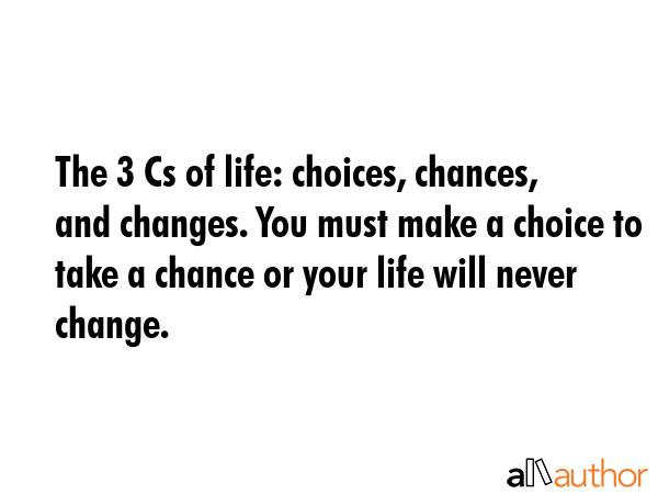 The 3 Cs of life: choices, chances, and changes. You must make a choice to take a chance or your... -  Quote GIF