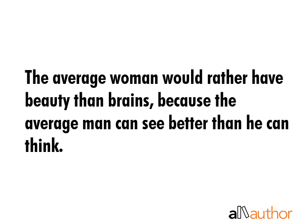 The average woman would rather have beauty than brains, because the average man can see better than... -  Quote GIF