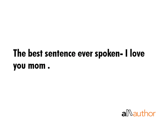 The best sentence ever spoken- I love you mom . -  Quote GIF