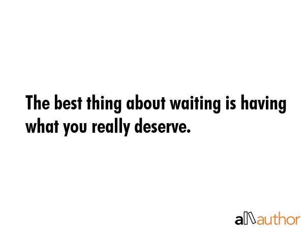 The best thing about waiting is having what you really deserve. -  Quote GIF
