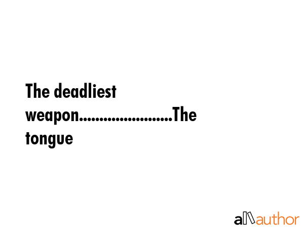The deadliest weapon.......................The tongue -  Quote GIF