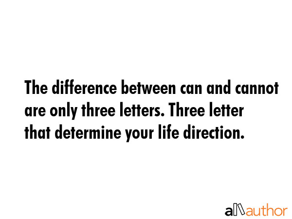 The difference between can and cannot are only three letters. Three letter that determine your life... -  Quote GIF