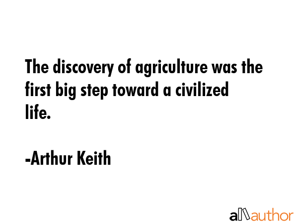 The discovery of agriculture was the first big step toward a civilized life. - Arthur Keith Quote GIF