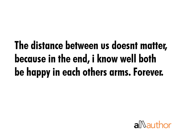 The distance between us doesnt matter, because in the end, i know well both be happy in each others... -  Quote GIF