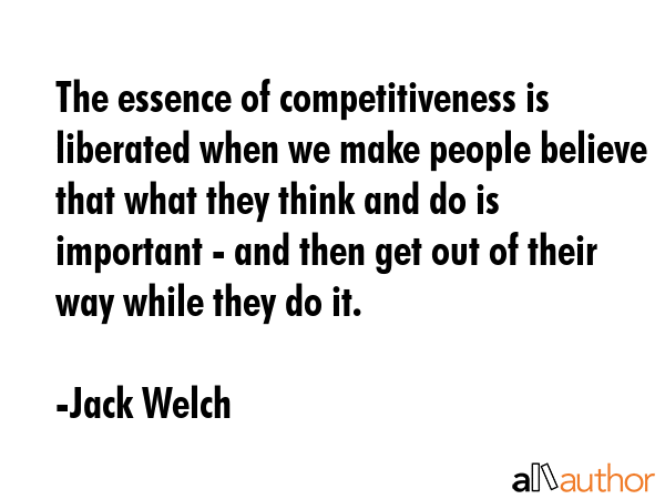 The essence of competitiveness is liberated when we make people believe that what they think and do... - Jack Welch Quote GIF