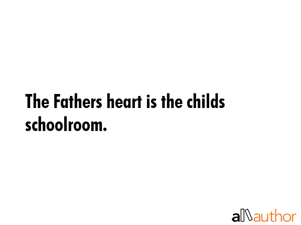 The Fathers heart is the childs schoolroom. -  Quote GIF