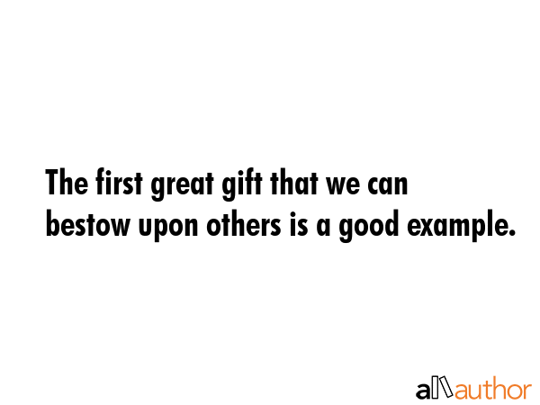 The first great gift that we can bestow upon others is a good example. -  Quote GIF