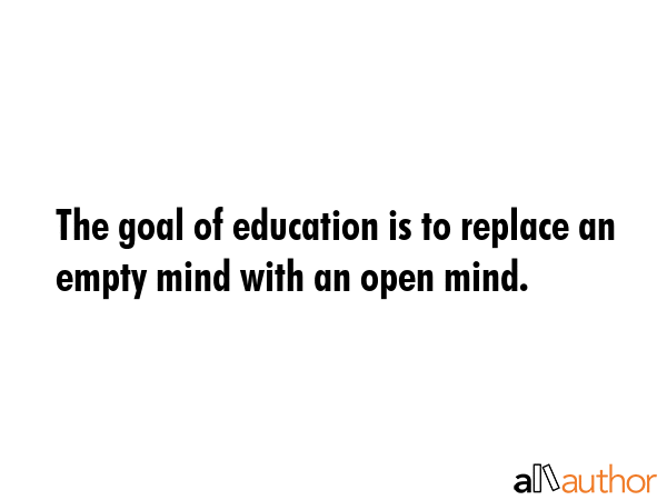 The goal of education is to replace an empty mind with an open mind. -  Quote GIF