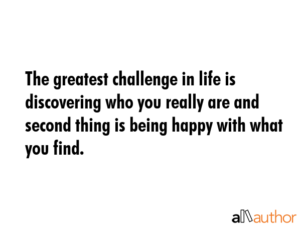 The greatest challenge in life is discovering who you really are and second thing is being happy... -  Quote GIF