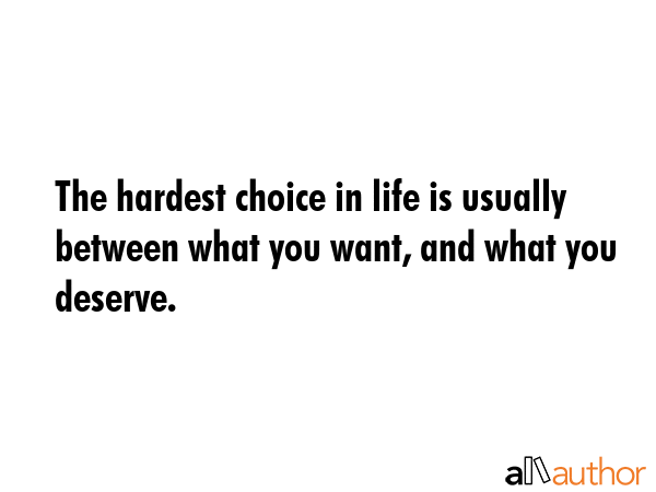 The hardest choice in life is usually between what you want, and what you deserve. -  Quote GIF