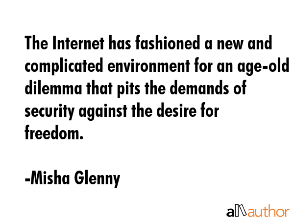 The Internet has fashioned a new and complicated environment for an age-old dilemma that pits the... - Misha Glenny Quote GIF