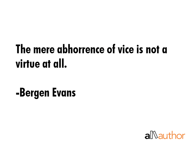 The mere abhorrence of vice is not a virtue at all. - Bergen Evans Quote GIF